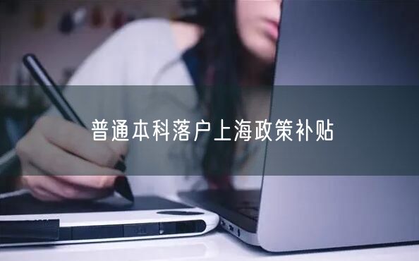 普通本科落户上海政策补贴