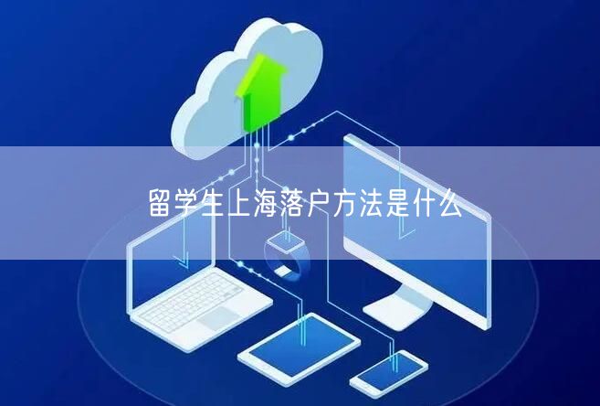 留学生上海落户方法是什么