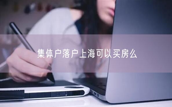 集体户落户上海可以买房么