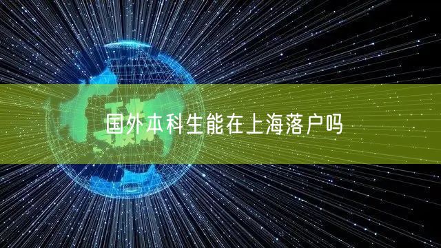 国外本科生能在上海落户吗