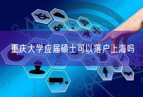 重庆大学应届硕士可以落户上海吗