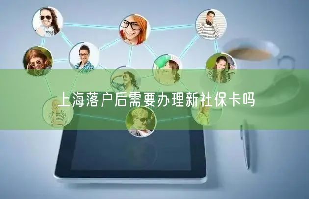 上海落户后需要办理新社保卡吗