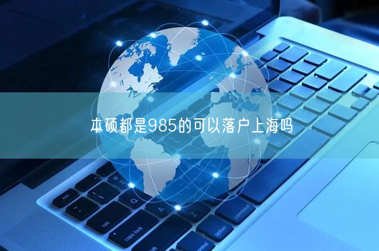 本硕都是985的可以落户上海吗