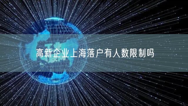 高新企业上海落户有人数限制吗