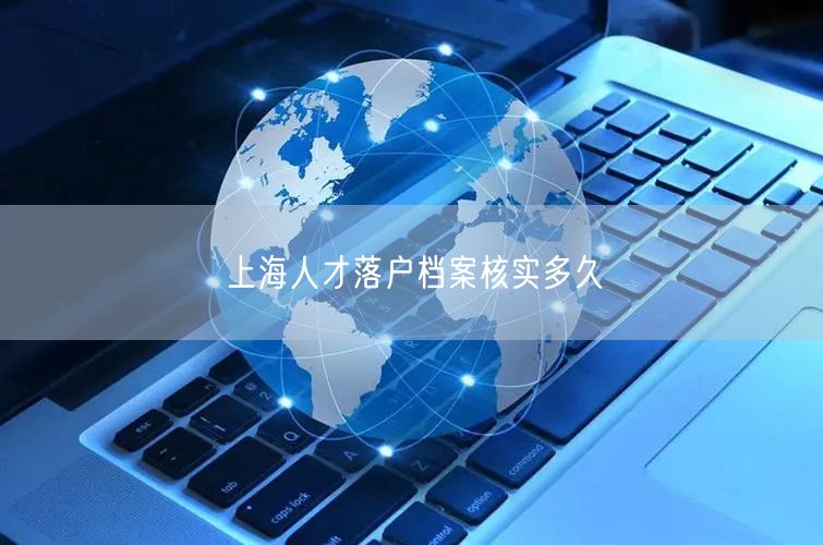 上海人才落户档案核实多久