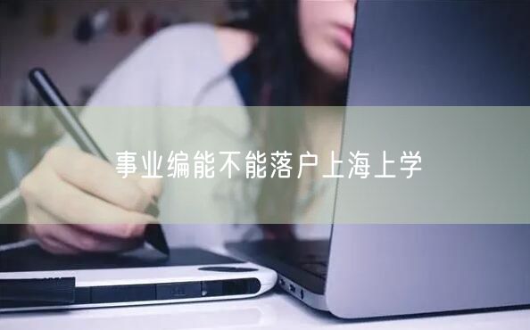 事业编能不能落户上海上学