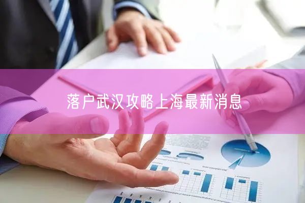 落户武汉攻略上海最新消息