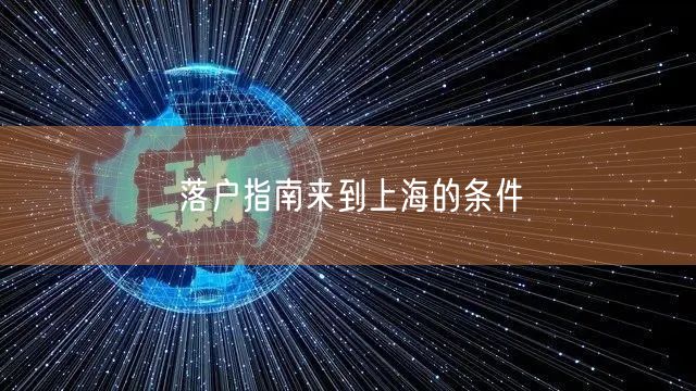 落户指南来到上海的条件