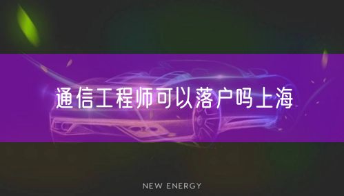 通信工程师可以落户吗上海