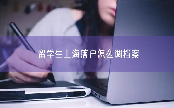 留学生上海落户怎么调档案