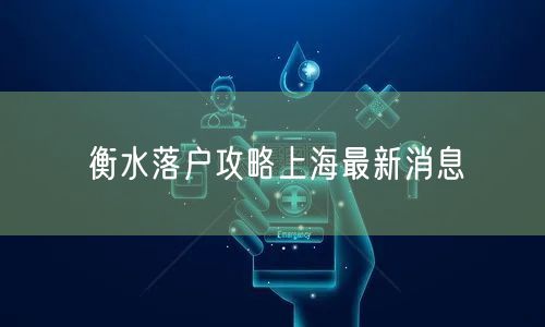 衡水落户攻略上海最新消息