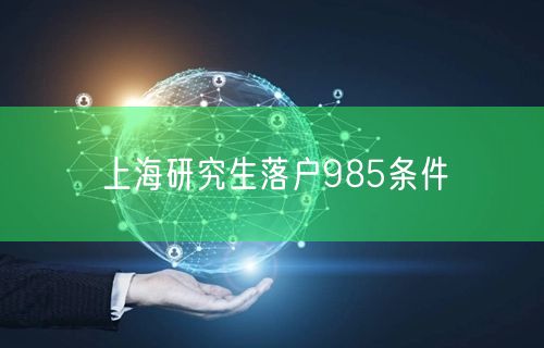 上海研究生落户985条件