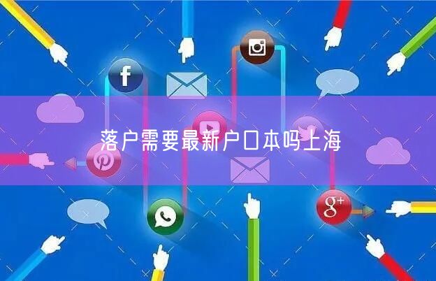 落户需要最新户口本吗上海