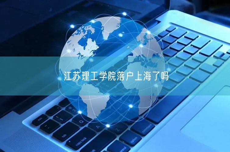 江苏理工学院落户上海了吗