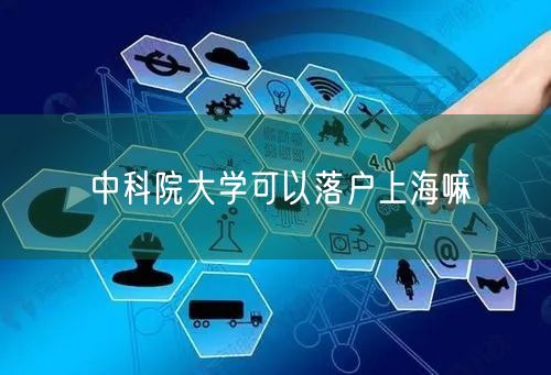 中科院大学可以落户上海嘛