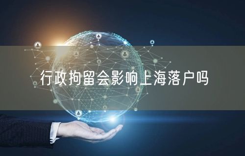 行政拘留会影响上海落户吗