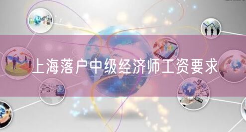 上海落户中级经济师工资要求