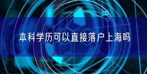 本科学历可以直接落户上海吗