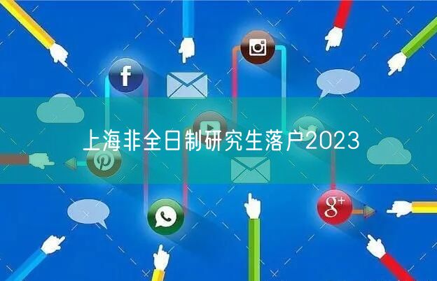 上海非全日制研究生落户2023