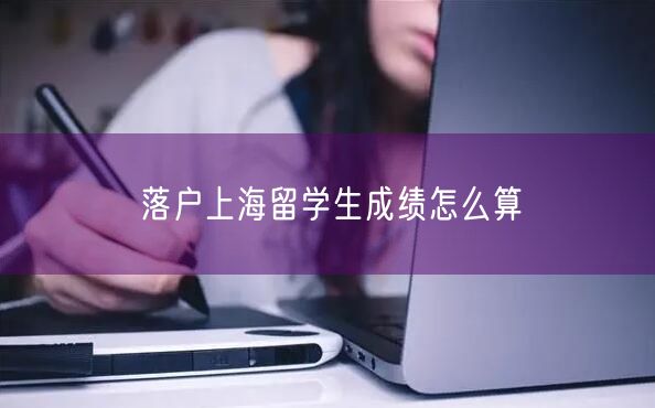 落户上海留学生成绩怎么算