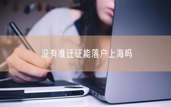 没有准迁证能落户上海吗