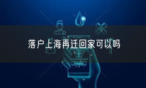 落户上海再迁回家可以吗