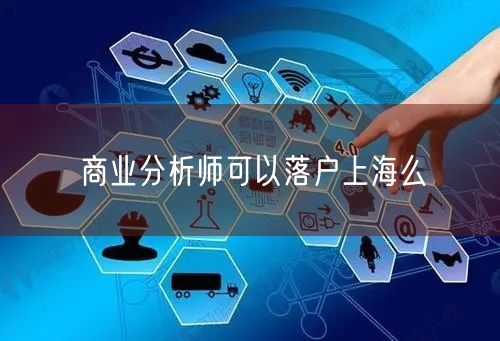 商业分析师可以落户上海么