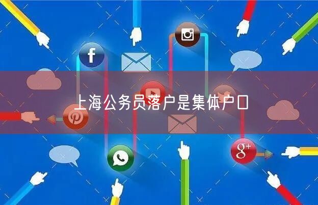 上海公务员落户是集体户口