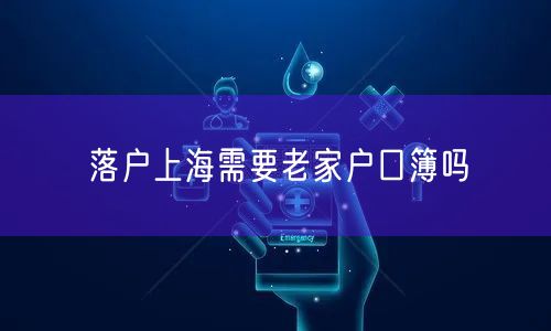 落户上海需要老家户口簿吗