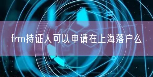 frm持证人可以申请在上海落户么