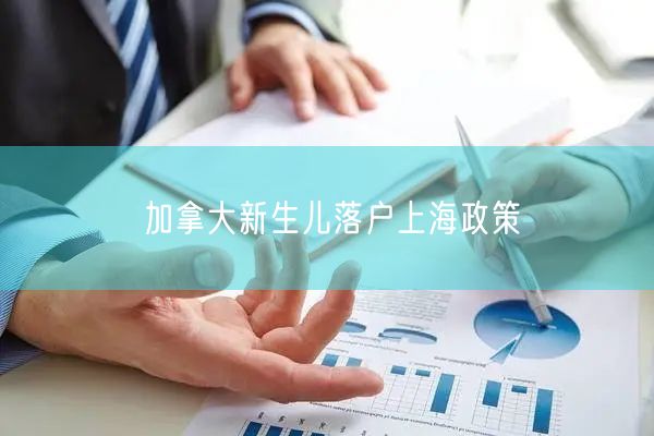 加拿大新生儿落户上海政策