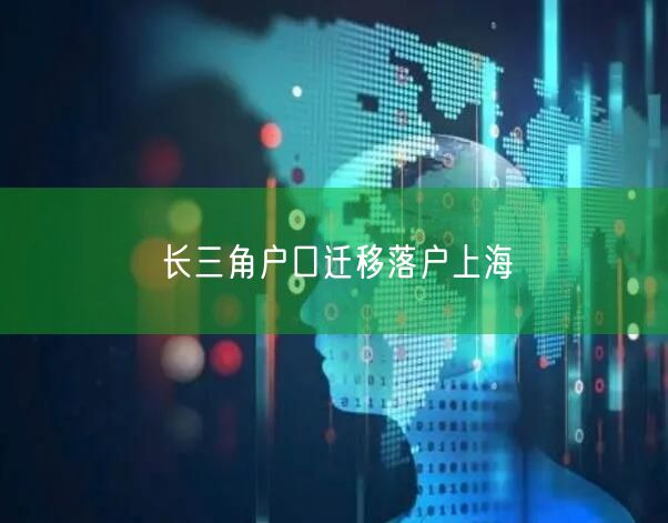 长三角户口迁移落户上海