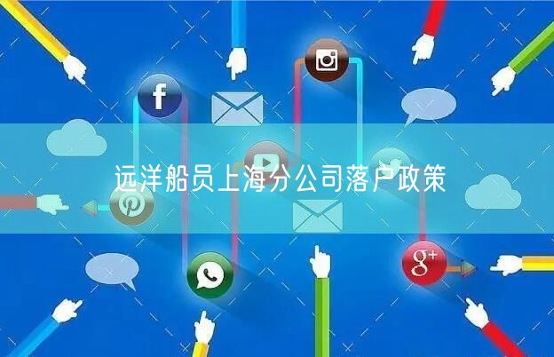 远洋船员上海分公司落户政策