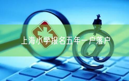 上海小学报名五年一户落户