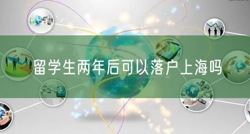 留学生两年后可以落户上海吗