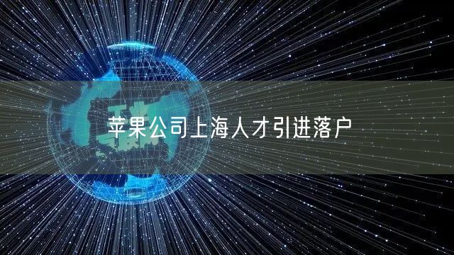 苹果公司上海人才引进落户