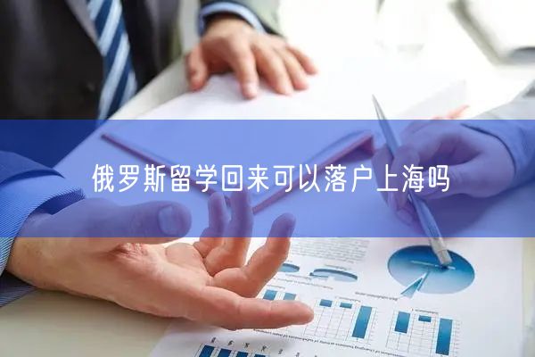 俄罗斯留学回来可以落户上海吗