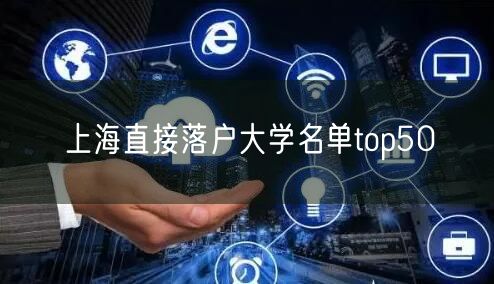 上海直接落户大学名单top50