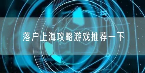 落户上海攻略游戏推荐一下