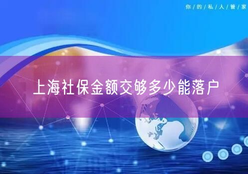 上海社保金额交够多少能落户