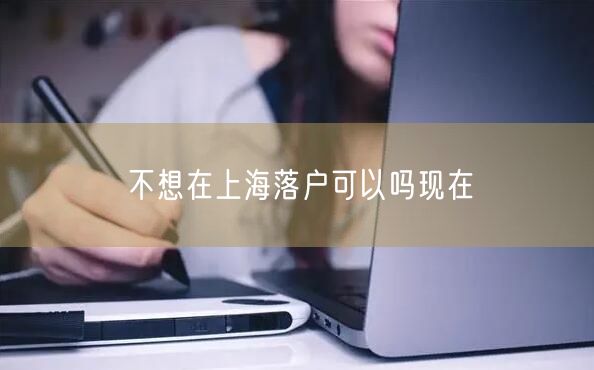 不想在上海落户可以吗现在