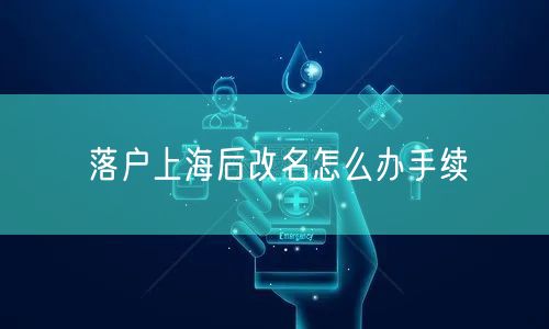 落户上海后改名怎么办手续