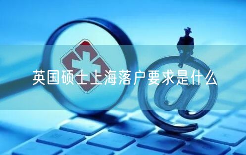 英国硕士上海落户要求是什么