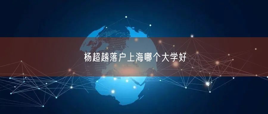 杨超越落户上海哪个大学好