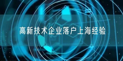 高新技术企业落户上海经验