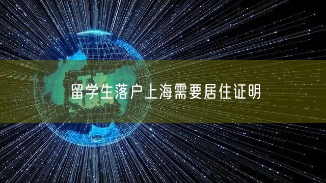 留学生落户上海需要居住证明