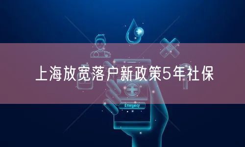 上海放宽落户新政策5年社保