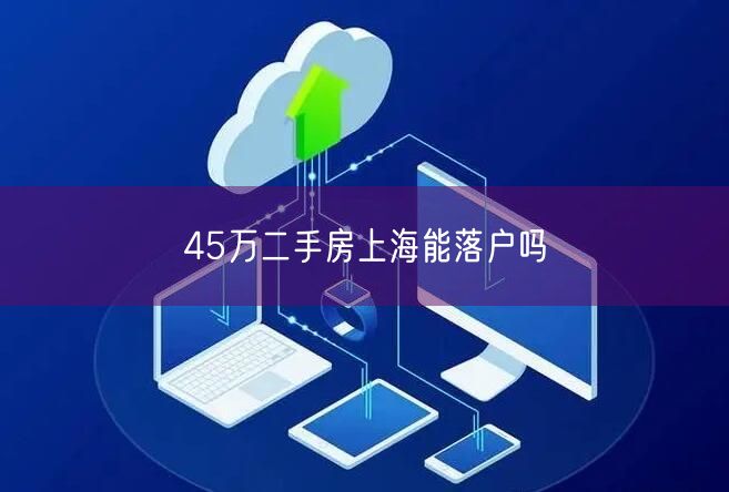 45万二手房上海能落户吗