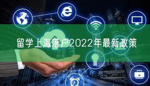 留学上海落户2022年最新政策