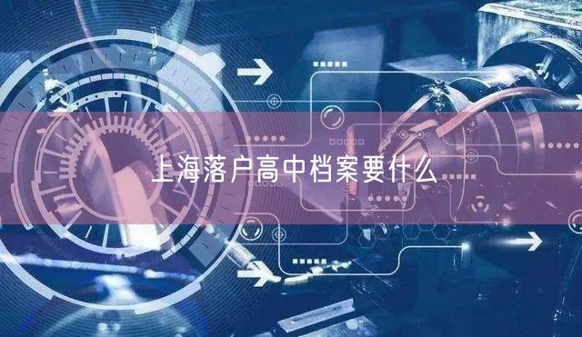 上海落户高中档案要什么